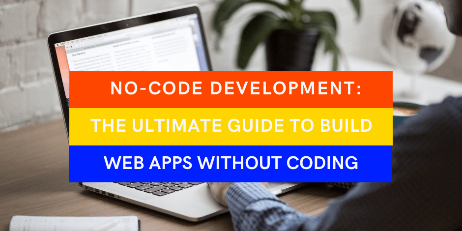 The Ultimate Guide to Building Apps Without Code